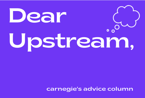 Welcome to Dear Upstream, Carnegie's first advice column.